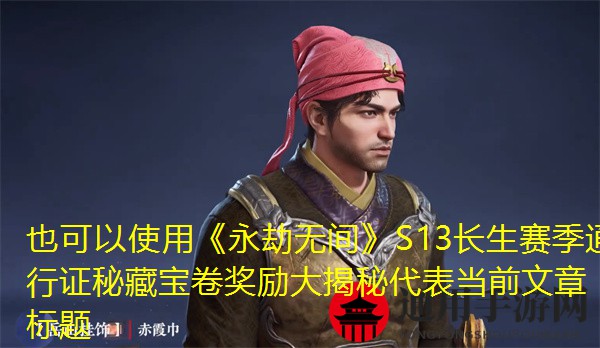 《永劫无间》S13长生赛季通行证秘藏宝卷奖励大揭秘